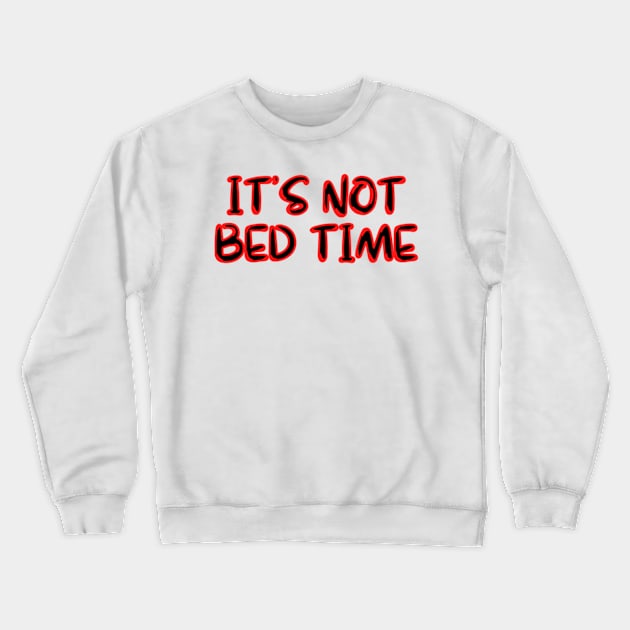 ITS NOT BED TIME Crewneck Sweatshirt by Rebelion